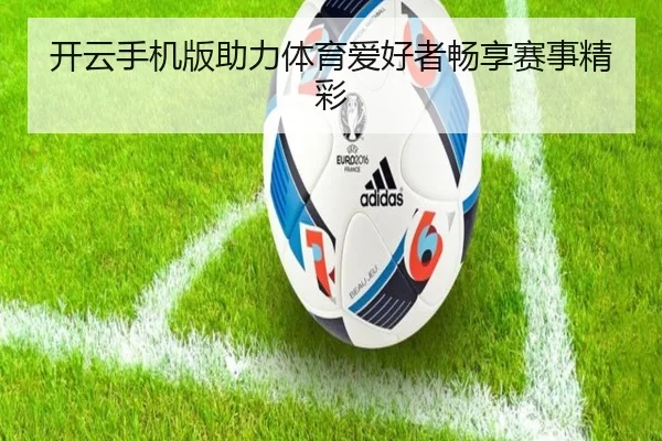 开云手机版助力体育爱好者畅享赛事精彩